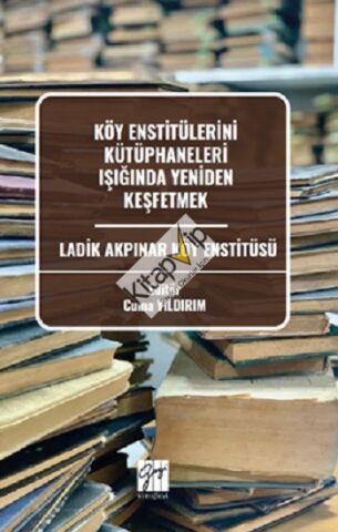 Köy Enstitülerini Kütüphaneleri Işığında Yeniden Keşfetmek Ladik Akpınar Köy Enstitüsü