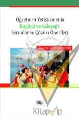 Öğretmen Yetiştirmenin Bugünü ve Geleceği: Sorunlar ve Çözüm Önerileri
