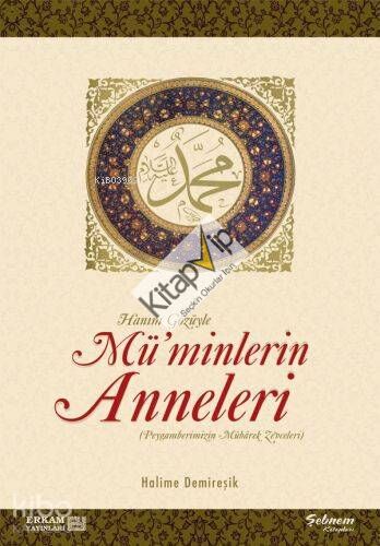 Hanım Gözüyle Mü'minlerin Anneleri (Peygamberimizin Mübarek Zevceleri)