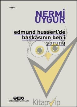 Edmund Husserl’de Başkasının Ben’i Sorunu Transzendental Fenomenoloji ile Transzendental Felsefenin Özüne Giriş