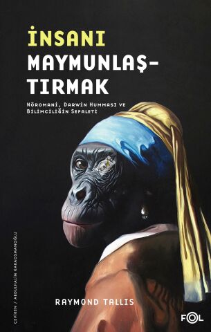 İnsanı Maymunlaştırmak –Nöromani Darwin Humması ve Bilimciliğin Sefaleti