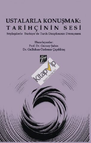 Ustalarla Konuşmak: Tarihçinin Sesi Söyleşilerle Türkiye’de Tarih Disiplininin Dönüşümü