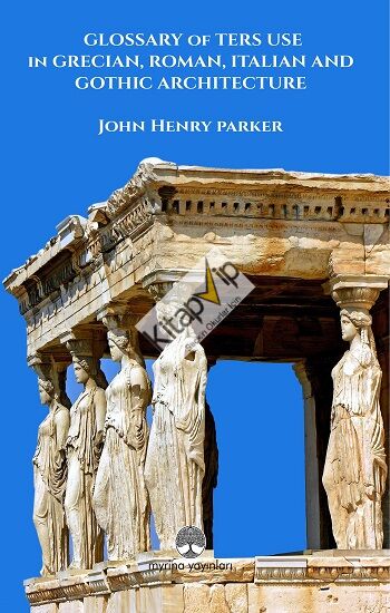 Glossary Of Term Use in Grecıan, Roman, Ita-lian And Gothic Archiıtecture