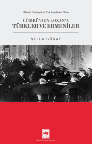 Milletler Cemiyeti ve Türk Arşivlerine Göre Gümrü'den Lozan'a Türkler ve Ermeniler
