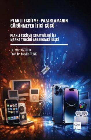 Planlı Eskitme: Pazarlamanın Görünmeyen İtici Gücü Planlı Eskitme Stratejileri İle Marka Tercihi Arasındaki İlişki