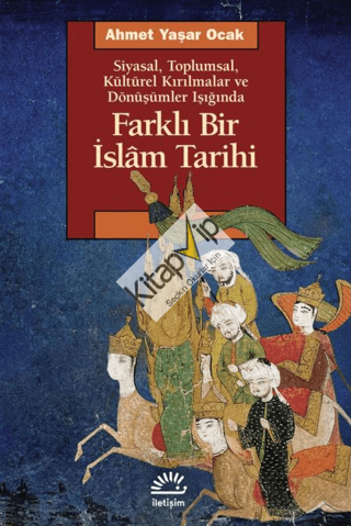 Farklı Bir İslam Tarihi - Siyasal Toplumsal Kültürel Kırılmalar ve Dönüşümler Işığında
