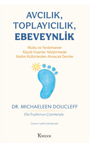 Avcılık, Toplayıcılık, Ebeveynlik - Mutlu ve Yardımsever Küçük İnsanlar  Yetiştirmede Kadim Kültürlerden Alınacak  Dersler