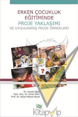 Erken Çocukluk Eğitiminde Proje Yaklaşımı ve Uygulanmış Proje Örnekleri