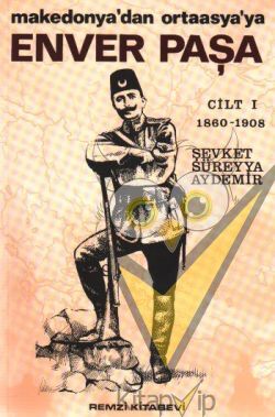 Enver Paşa 1. Cilt 1860-1908 Makedonya’dan Ortaasya’ya