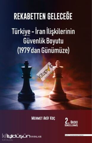 Rekabetten Geleceğe - Türkiye - İran İlişkilerinin Güvenlik Boyutu (1979’dan Günümüze)