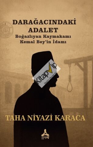 Darağacındaki Adalet Boğazlıyan Kaymakamı Kemal Bey’in İdamı