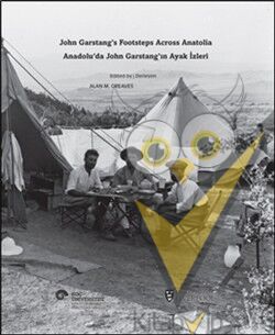 Anadolu’da John Garstang’ın Ayak İzleri / John Garstang’s Footsteps Across Anatolia