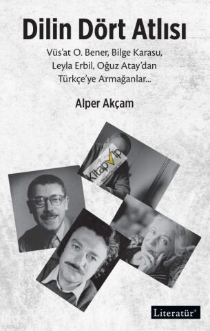Dilin Dört Atlısı;Vüs’at O.Bener, Bilge Karasu, Leyla Erbil, Oğuz Atay’dan Türkçeye Armağanlar