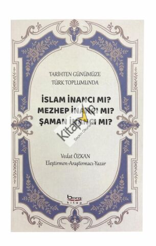 Tarihten Günümüze Türk Toplumunda - İslam İnancı mı?  Mezhep İnancı mı? Şaman İnancı mı?