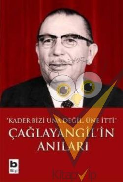 Çağlayangil’in Anıları Kader Bizi Una Değil, Üne İtti