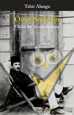 Ömer Seyfettin : Ülkücü Bir Yazarın Romanı