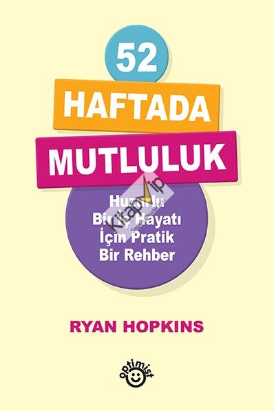 52 Haftada Mutluluk - Huzurlu Bir İş Hayatı İçin Pratik Bir Rehber