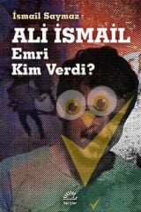 Ali İsmail: Emri Kim Verdi?