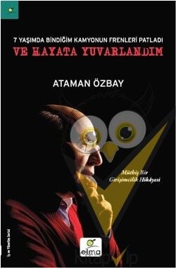 Yedi Yaşımda Bindiğim Kamyonun Frenleri Patladı ve Hayata Yuvarlandım