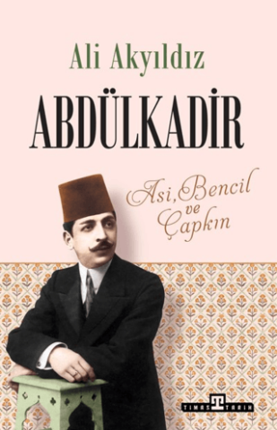 Abdülkadir - Asi, Bencil ve Çapkın