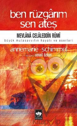 Ben Rüzgarım Sen Ateş Mevlana Celaleddin Rumi Büyük Mutasavvıfın Hayatı ve Eseri
