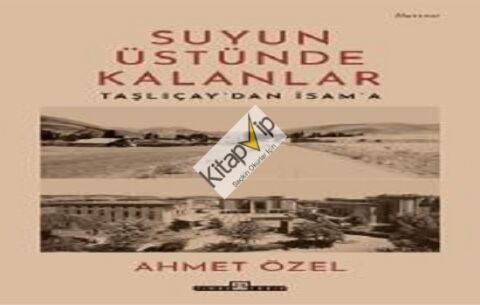 Suyun Üstünde Kalanlar / Taşlıçay'dan İsam'a