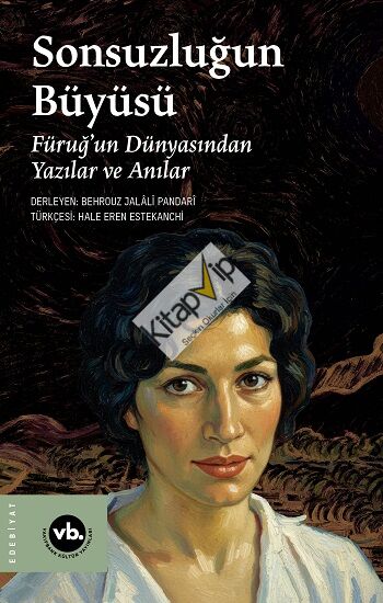 Sonsuzluğun Büyüsü;Füruğ’un Dünyasından Yazılar ve Anılar