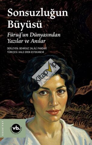 Sonsuzluğun Büyüsü;Füruğ’un Dünyasından Yazılar ve Anılar