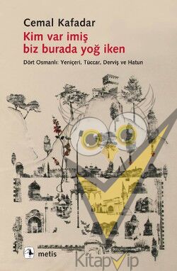 Kim Var İmiş Biz Burada Yoğ İken - Dört Osmanlı: Yeniçeri, Tüccar, Derviş ve Hatun