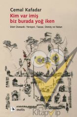 Kim Var İmiş Biz Burada Yoğ İken - Dört Osmanlı: Yeniçeri, Tüccar, Derviş ve Hatun