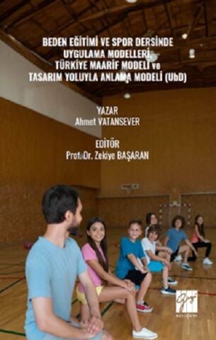 Beden Eğitimi Ve Spor Dersinde Uygulama Modelleri, Türkiye Maarif Modeli Ve Tasarım Yoluyla Anlama Modeli (UbD)