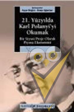 21. Yüzyılda Karl Polanyi'yi Okumak: Bir Siyasal Proje Olarak Piyasa Ekonomisi