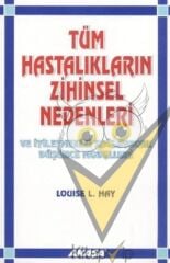 Tüm Hastalıkların Zihinsel Nedenleri Ve İyileşmenizi Sağlayacak Düşünce Modelleri