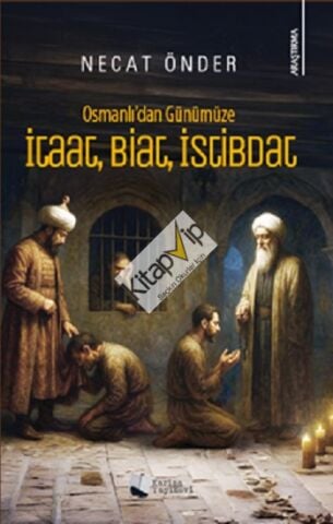 Osmanlı’dan Günümüze İtaat, Biat, İstibdat