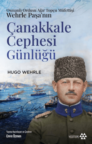 Osmanlı Ordusu Ağır Topçu Müfettişi Wehrle Paşa’nın Çanakkale Cephesi Günlüğü