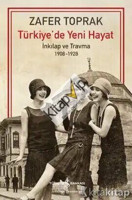 Türkiye’de Yeni Hayat – İnkılap ve Travma 1908 – 1928