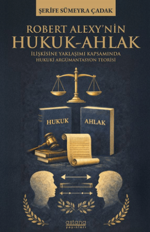 Robert Alexy’nin Hukuk-Ahlak İlişkisine Yaklaşımı Kapsamında Hukuki Argümantasyon Teorisi