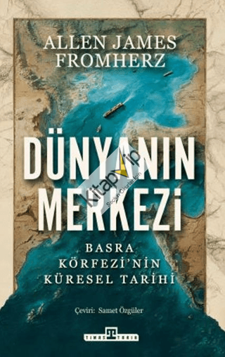Dünyanın Merkezi;Basra Körfezi'nin Küresel Tarihi