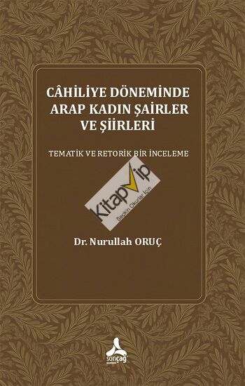 Cahiliye Döneminde Arap Kadın Şairler Ve Şiirleri Tematik Ve Retorik Bir İnceleme