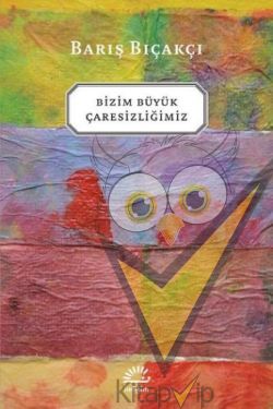 Bizim Büyük Çaresizliğimiz