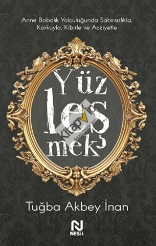 Yüzleşmek - Anne Babalık Yolculuğunda Sabırsızlıkla Korkuyla, Kibirle ve Acziyetle