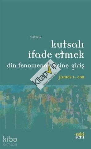 Kutsalı İfade Etmek; Din Fenomenolojisine Giriş