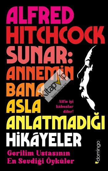 Alfred Hitchcock Sunar: Annemin Bana Asla Anlatmadığı Hikâyeler - Gerilim Ustasının En Sevdiği Öyküler
