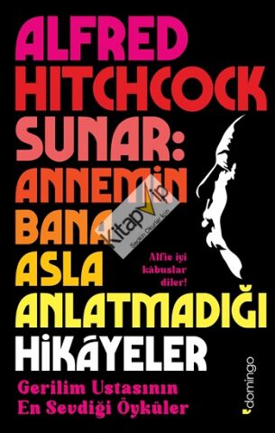 Alfred Hitchcock Sunar: Annemin Bana Asla Anlatmadığı Hikâyeler - Gerilim Ustasının En Sevdiği Öyküler