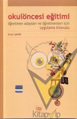 Okul Öncesi Eğitimi Öğretmen Adayları ve Öğretmenleri İçin Uygulama Kılavuzu