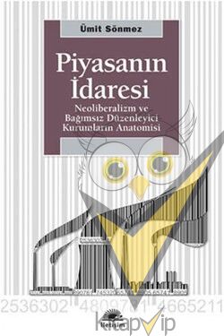 Piyasanın İdaresi: Neoliberalizm ve Bağımsız Düzenleyici Kurumların Anatomisi