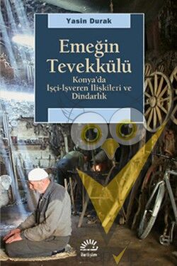 Emeğin Tevekkülü: Konya'da İşçi-İşveren İlişkileri ve Dindarlık