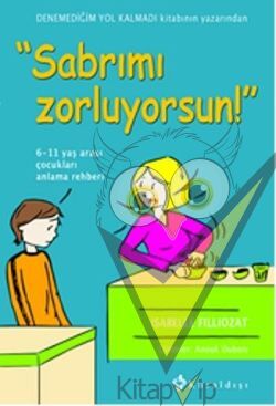 Sabrımı Zorluyorsun! 6-11 Yaş Arası Çocukları Anlama Rehberi