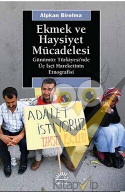 Ekmek ve Haysiyet Mücadelesi: Günümüz Türkiyesi'nde Üç İşçi Hareketinin Etnografisi