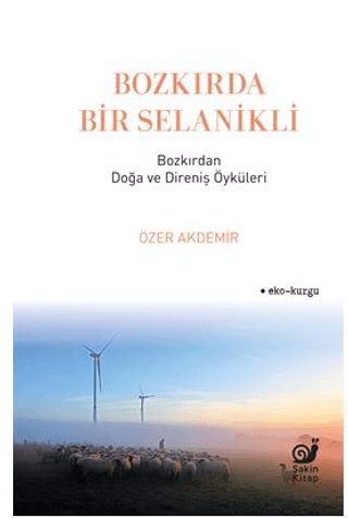 Bozkırda Bir Selanikli - Bozkırdan Doğa ve Direniş Öyküleri